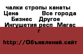 чалки стропы канаты › Цена ­ 1 300 - Все города Бизнес » Другое   . Ингушетия респ.,Магас г.